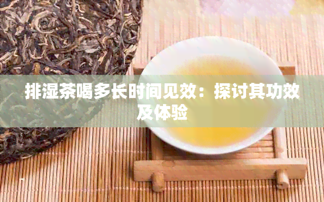 排湿茶喝多长时间见效：探讨其功效及体验