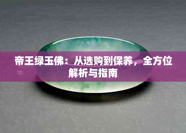 帝王绿玉佛：从选购到保养，全方位解析与指南