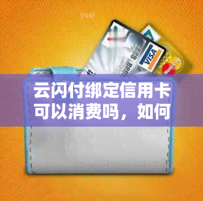 云闪付绑定信用卡可以消费吗，如何操作？