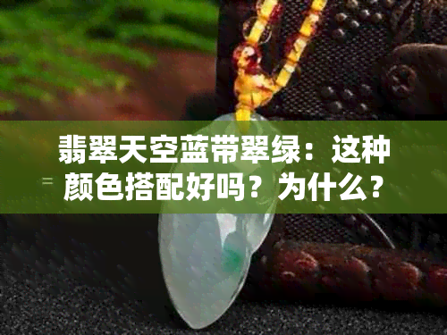 翡翠天空蓝带翠绿：这种颜色搭配好吗？为什么？