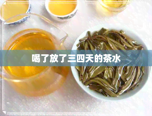 喝了放了三四天的茶水