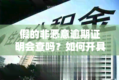 假的非恶意逾期证明会查吗？如何开具？