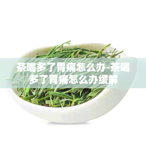 茶喝多了胃痛怎么办-茶喝多了胃痛怎么办缓解