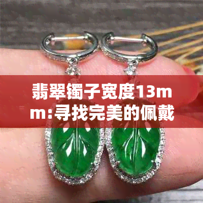 翡翠镯子宽度13mm:寻找完美的佩戴体验与选购指南