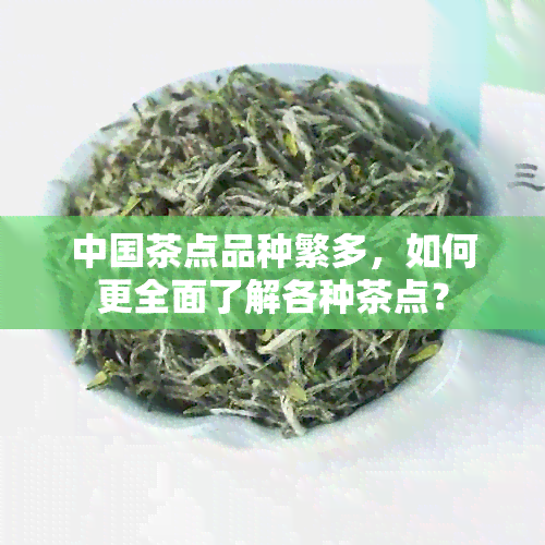 中国茶点品种繁多，如何更全面了解各种茶点？