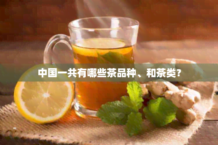 中国一共有哪些茶品种、和茶类？