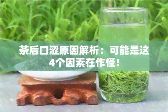 茶后口涩原因解析：可能是这4个因素在作怪！