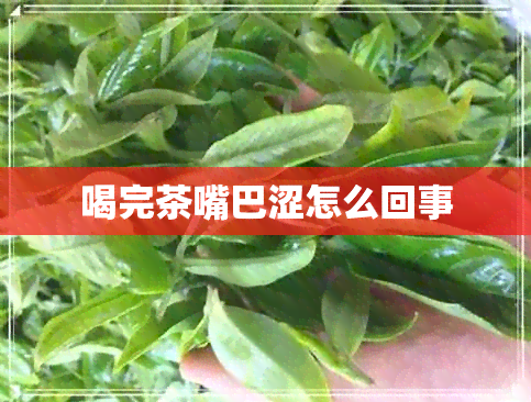 喝完茶嘴巴涩怎么回事