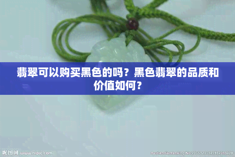 翡翠可以购买黑色的吗？黑色翡翠的品质和价值如何？