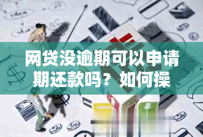 网贷没逾期可以申请期还款吗？如何操作暂停或期网贷偿还？