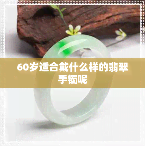 60岁适合戴什么样的翡翠手镯呢