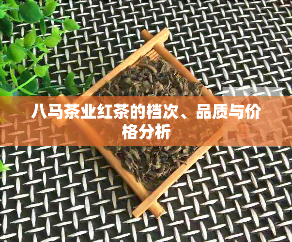 八马茶业红茶的档次、品质与价格分析