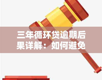 三年循环贷逾期后果详解：如何避免影响信用评分和贷款记录？