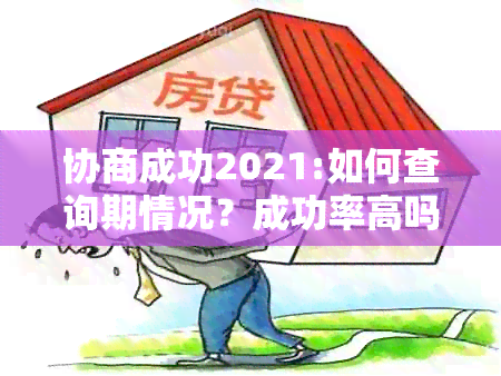 协商成功2021:如何查询期情况？成功率高吗？期一年合同处理方法