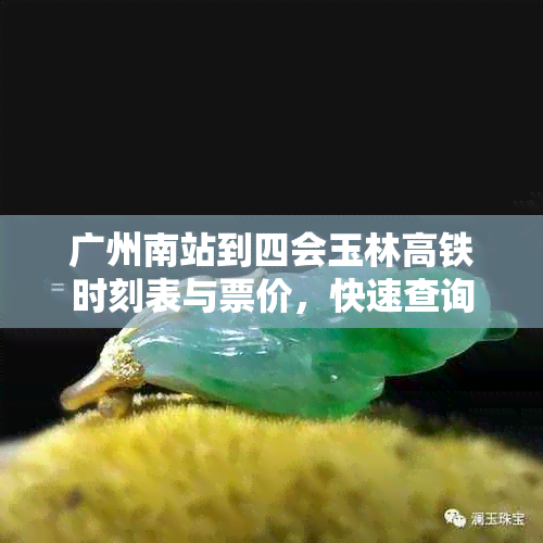 广州南站到四会玉林高铁时刻表与票价，快速查询！