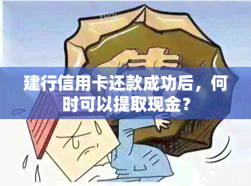 建行信用卡还款成功后，何时可以提取现金？