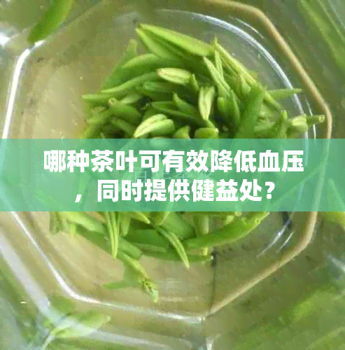 哪种茶叶可有效降低血压，同时提供健益处？