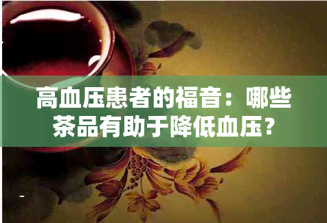 高血压患者的福音：哪些茶品有助于降低血压？