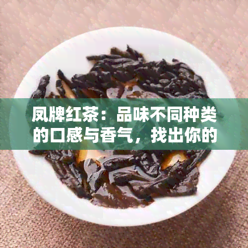 凤牌红茶：品味不同种类的口感与香气，找出你的更爱