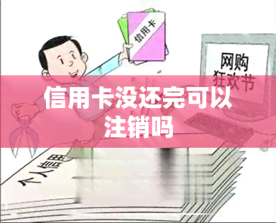 信用卡没还完可以注销吗