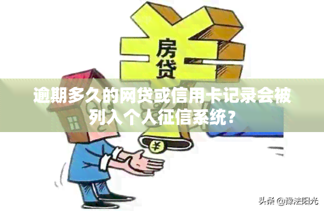 逾期多久的网贷或信用卡记录会被列入个人系统？