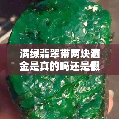 满绿翡翠带两块洒金是真的吗还是假的呀？