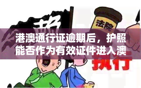 港澳通行证逾期后，护照能否作为有效证件进入？