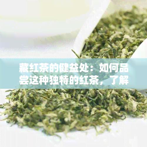 藏红茶的健益处：如何品尝这种独特的红茶，了解它对身心的潜在影响