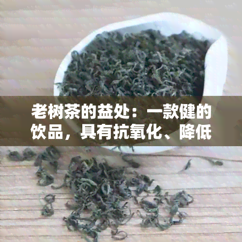 老树茶的益处：一款健的饮品，具有抗氧化、降低血压、抗衰老等多重功效