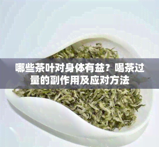 哪些茶叶对身体有益？喝茶过量的副作用及应对方法