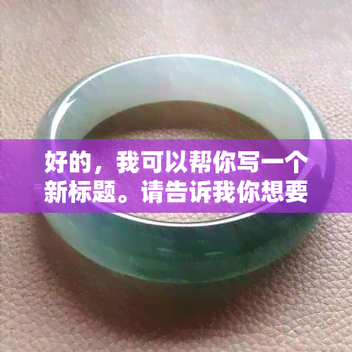 好的，我可以帮你写一个新标题。请告诉我你想要加入的关键词。