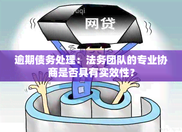 逾期债务处理：法务团队的专业协商是否具有实效性？