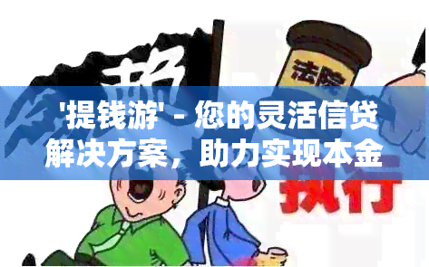  '提钱游' - 您的灵活信贷解决方案，助力实现本金还款协商 