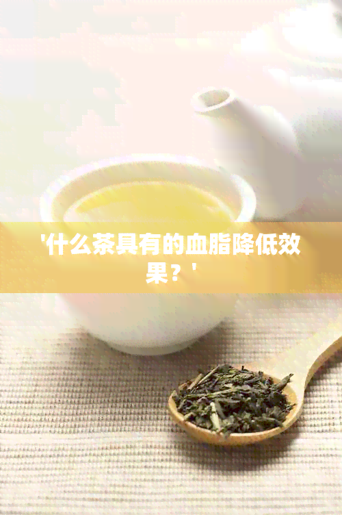 '什么茶具有的血脂降低效果？'