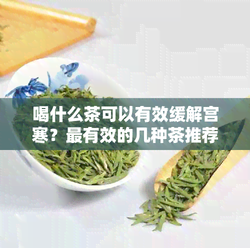 喝什么茶可以有效缓解宫寒？最有效的几种茶推荐及功效解析