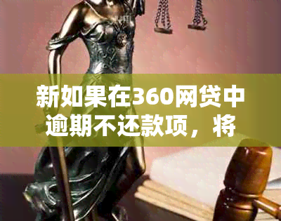 新如果在360网贷中逾期不还款项，将会面临哪些后果与处理方式？