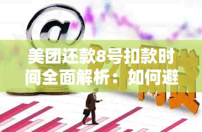 美团还款8号扣款时间全面解析：如何避免逾期与提前还款的注意事项