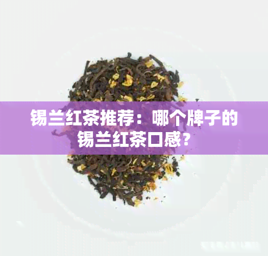 锡兰红茶推荐：哪个牌子的锡兰红茶口感？