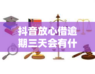 抖音放心借逾期三天会有什么后果