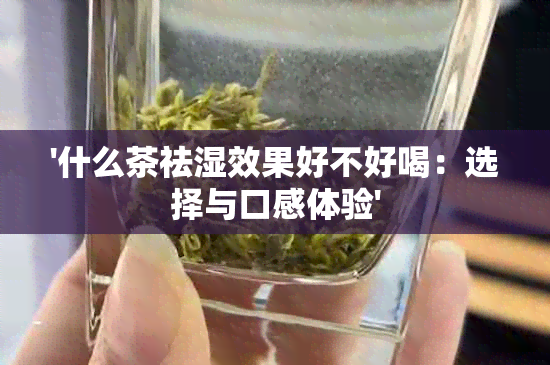 '什么茶祛湿效果好不好喝：选择与口感体验'