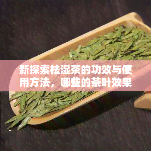 新探索祛湿茶的功效与使用方法，哪些的茶叶效果？