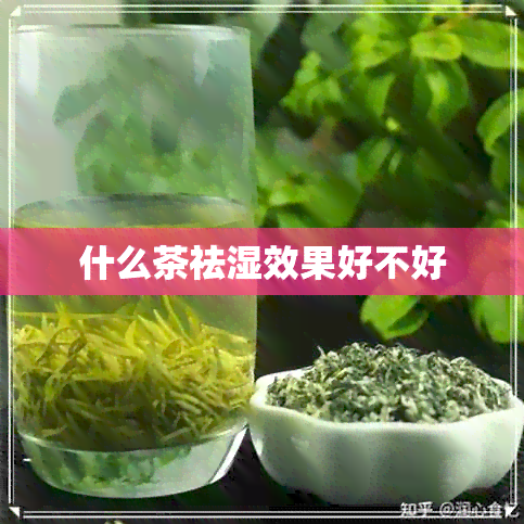 什么茶祛湿效果好不好