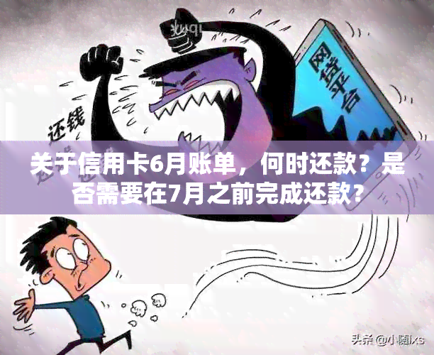 关于信用卡6月账单，何时还款？是否需要在7月之前完成还款？