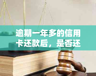 逾期一年多的信用卡还款后，是否还能再次借款及相关规定解析