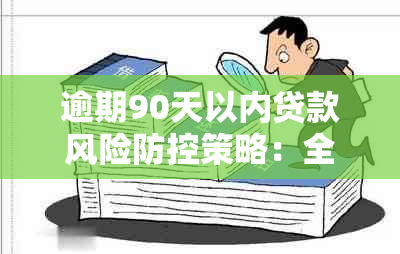 逾期90天以内贷款风险策略：全面解决用户搜索的疑问与需求