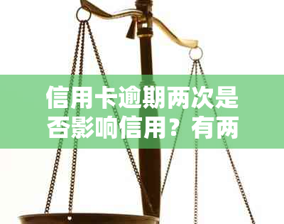 信用卡逾期两次是否影响信用？有两次逾期能否贷款？