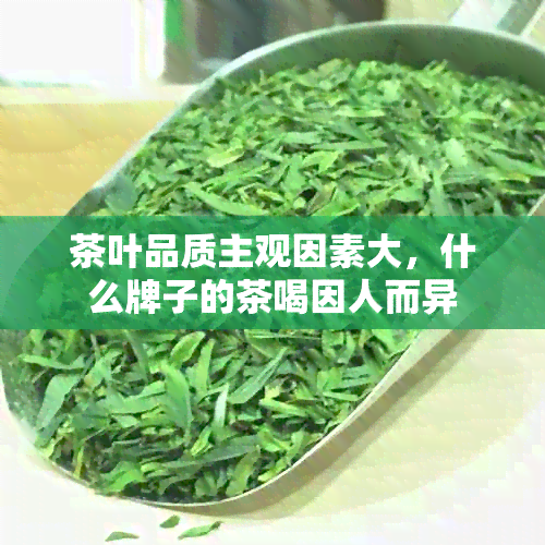 茶叶品质主观因素大，什么牌子的茶喝因人而异