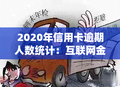 2020年信用卡逾期人数统计：互联网金融贷款市场的影响与挑战