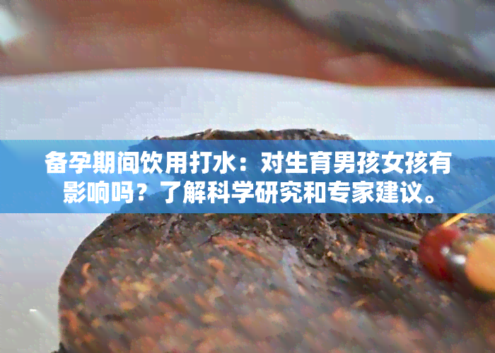 备孕期间饮用打水：对生育男孩女孩有影响吗？了解科学研究和专家建议。