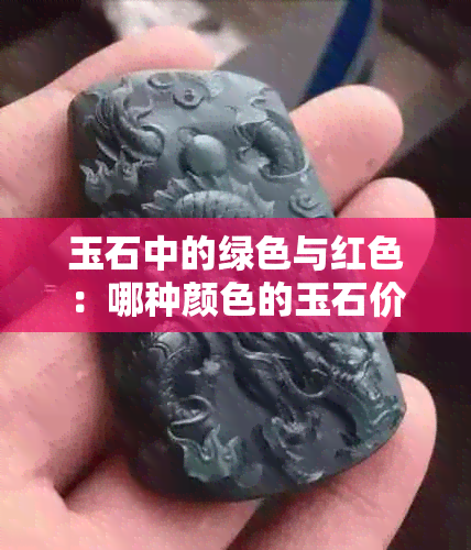 玉石中的绿色与红色：哪种颜色的玉石价格更高？探究两者的价值差异及原因